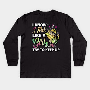 I Know I Fish Like a Girl Try to Keep Up Kids Long Sleeve T-Shirt